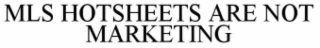 MLS HOTSHEETS ARE NOT MARKETING Trademark Image