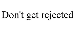 DON'T GET REJECTED Trademark Image