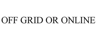 OFF GRID OR ONLINE Trademark Image