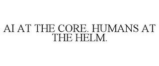 AI AT THE CORE. HUMANS AT THE HELM. Trademark Image