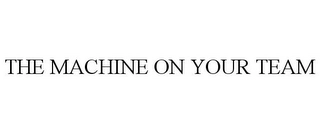 THE MACHINE ON YOUR TEAM Trademark Image