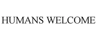 HUMANS WELCOME Trademark Image