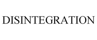 DISINTEGRATION Trademark Image