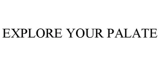 EXPLORE YOUR PALATE Trademark Image