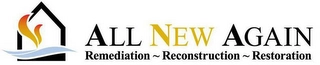 ALL NEW AGAIN REMEDIATION ~ RECONSTRUCTION ~ RESTORATION Trademark Image