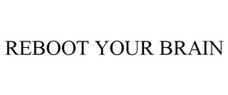 REBOOT YOUR BRAIN Trademark Image