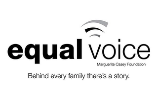 EQUAL VOICE MARGUERITE CASEY FOUNDATION BEHIND EVERY FAMILY THERE'S A STORY. Trademark Image