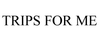 TRIPS FOR ME Trademark Image