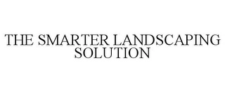 THE SMARTER LANDSCAPING SOLUTION Trademark Image