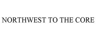 NORTHWEST TO THE CORE Trademark Image