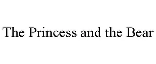 THE PRINCESS AND THE BEAR Trademark Image