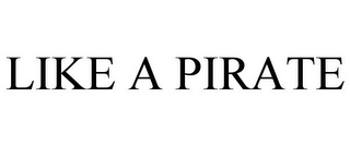LIKE A PIRATE Trademark Image