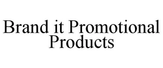 BRAND IT PROMOTIONAL PRODUCTS Trademark Image