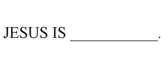 JESUS IS ___________. Trademark Image