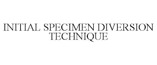 INITIAL SPECIMEN DIVERSION TECHNIQUE Trademark Image