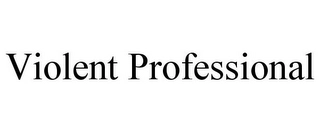 VIOLENT PROFESSIONAL Trademark Image