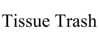 TISSUE TRASH Trademark Image
