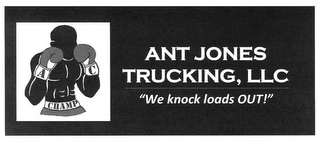 ANT JONES TRUCKING, LLC A C CHAMP "WE KNOCK LOADS OUT!" Trademark Image