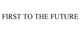 FIRST TO THE FUTURE Trademark Image