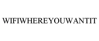 WIFIWHEREYOUWANTIT Trademark Image