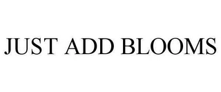 JUST ADD BLOOMS Trademark Image