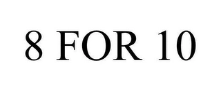 8 FOR 10 Trademark Image