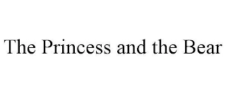 THE PRINCESS AND THE BEAR Trademark Image