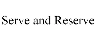 SERVE AND RESERVE Trademark Image