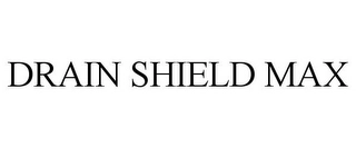 DRAIN SHIELD MAX Trademark Image