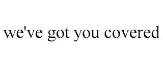 WE'VE GOT YOU COVERED Trademark Image