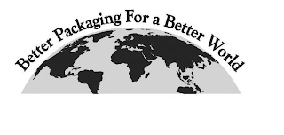 BETTER PACKAGING FOR A BETTER WORLD Trademark Image
