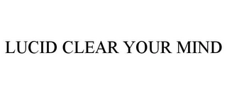 LUCID CLEAR YOUR MIND Trademark Image