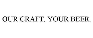 OUR CRAFT. YOUR BEER. Trademark Image
