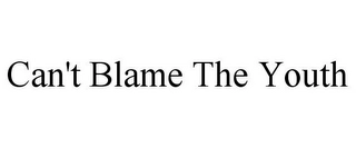 CAN'T BLAME THE YOUTH Trademark Image