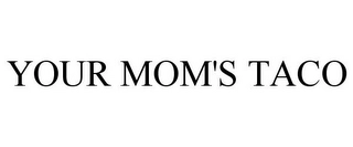 YOUR MOM'S TACO Trademark Image