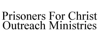 PRISONERS FOR CHRIST OUTREACH MINISTRIES Trademark Image