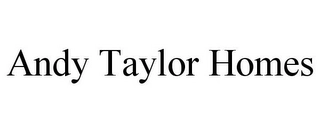 ANDY TAYLOR HOMES Trademark Image