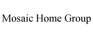 MOSAIC HOME GROUP Trademark Image