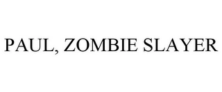 PAUL, ZOMBIE SLAYER Trademark Image