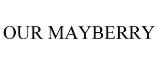 OUR MAYBERRY Trademark Image