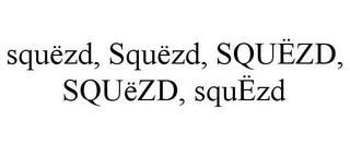 SQUËZD, SQUËZD, SQUËZD, SQUËZD, SQUËZD Trademark Image