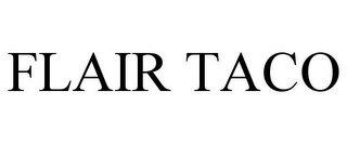 FLAIR TACO Trademark Image