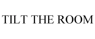 TILT THE ROOM Trademark Image