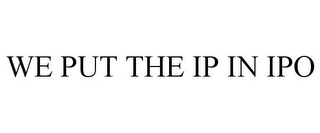 WE PUT THE IP IN IPO Trademark Image