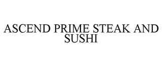 ASCEND PRIME STEAK AND SUSHI Trademark Image