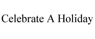 CELEBRATE A HOLIDAY Trademark Image