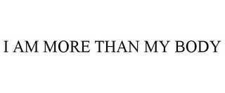 I AM MORE THAN MY BODY Trademark Image