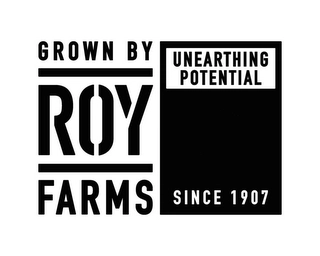 GROWN BY ROY FARMS UNEARTHING POTENTIALSINCE 1907 Trademark Image
