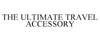 THE ULTIMATE TRAVEL ACCESSORY Trademark Image