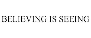 BELIEVING IS SEEING Trademark Image